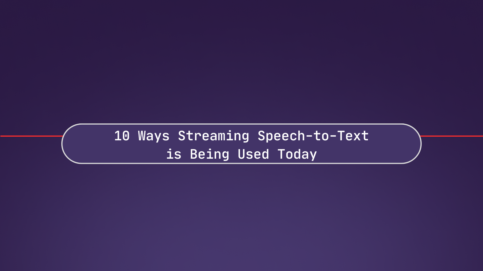 10 Ways Streaming Speech-to-Text (Live Transcription) is Being Used Today