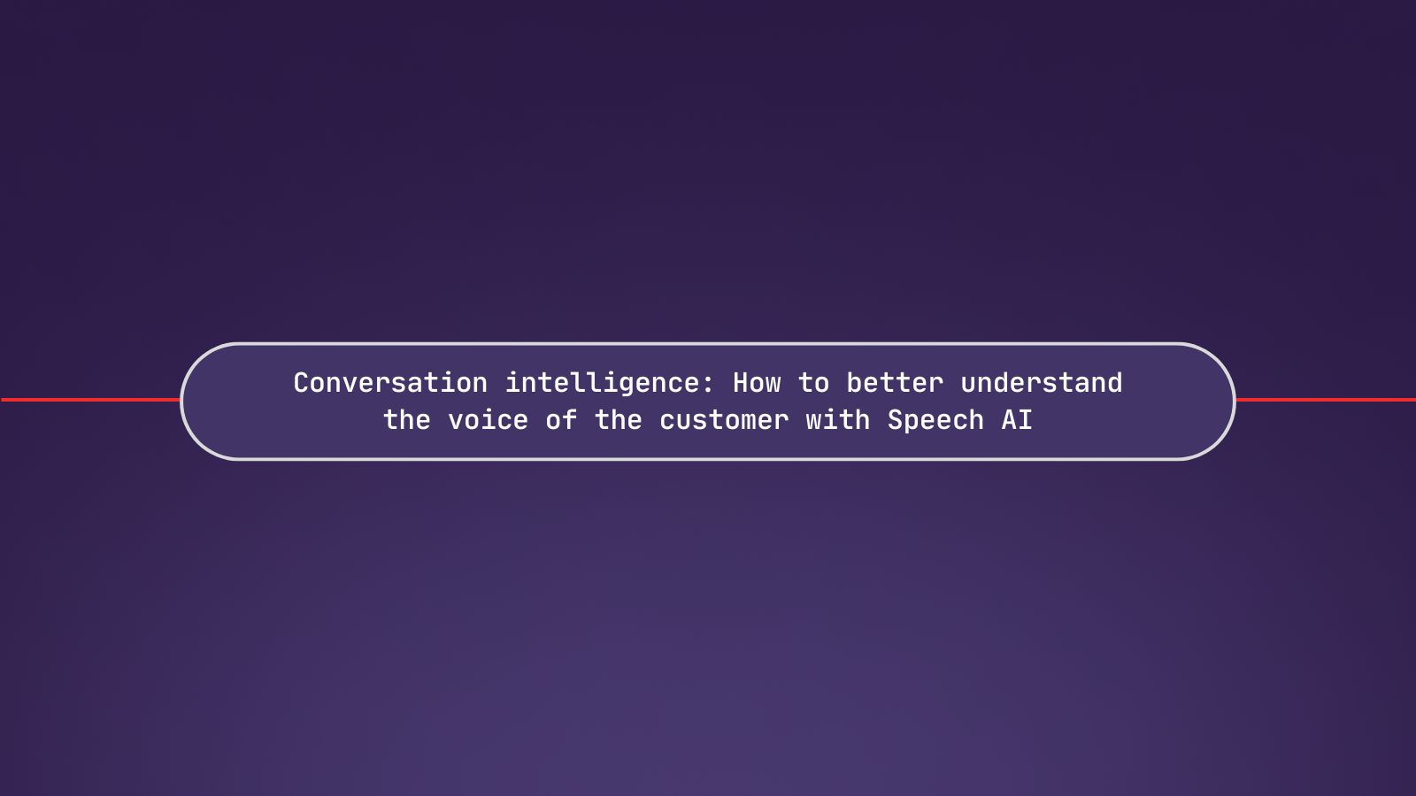 Conversation intelligence: How to better understand the voice of the customer with Speech AI