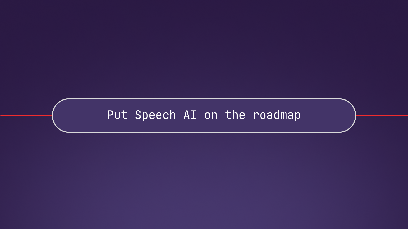 Put Speech AI on the roadmap