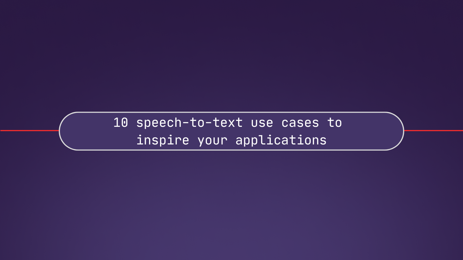 10 speech-to-text use cases to inspire your applications