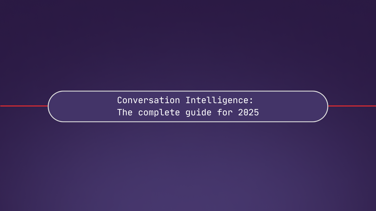 Conversation Intelligence: The complete guide for 2025